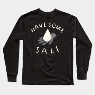 have some salt Long Sleeve T-Shirt